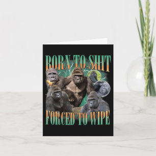 Born To Forced To Wipe Funny Gorilla Meme Graphic Card