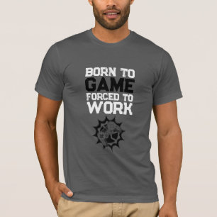 Born To Game Forced To Work Gamer Quote T-Shirt