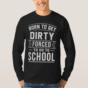 Born To Get Dirty Forced To Go To School Dirt Bike T-Shirt
