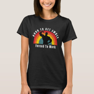Born To Get Swole Forced To Work Bodybuilding Work T-Shirt
