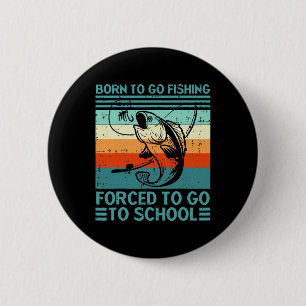 Born To Go Fishing Forced School  6 Cm Round Badge