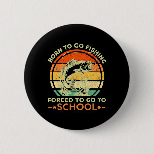 Born To Go Fishing Forced School Funny Men Women K 6 Cm Round Badge