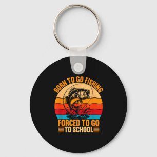 Born To Go Fishing Forced School Funny Men Women K Key Ring