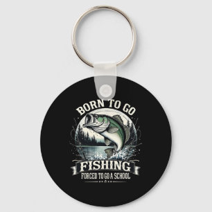 Born To Go Fishing Forced School Funny Men Women K Key Ring