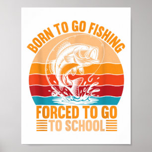 Born To Go Fishing Forced School Funny Men Women K Poster