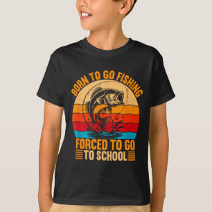 Born To Go Fishing Forced School Funny Men Women K T-Shirt