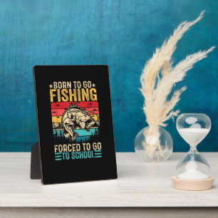 Born to Go Fishing Forced School Funny Plaque