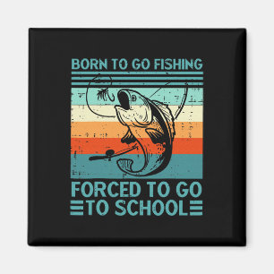 Born To Go Fishing Forced School  Magnet