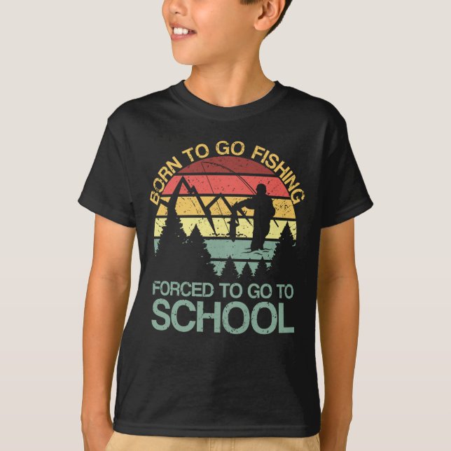 Born To Go Fishing Forced To Go To School Angler T-Shirt (Front)