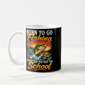 Born To Go Fishing Forced To Go To School B Fish Coffee Mug