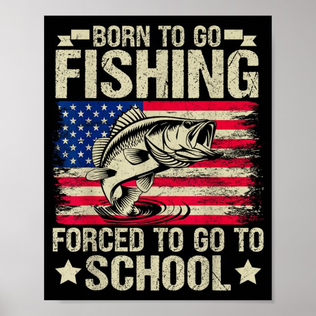 Born To Go Fishing Forced To Go To School B Fishin Poster (Front)