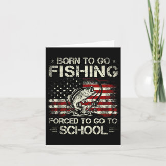 Born to Go Fishing Forced to Go to School Bass Card
