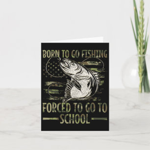 Born To Go Fishing Forced To Go To School Camo Us  Card