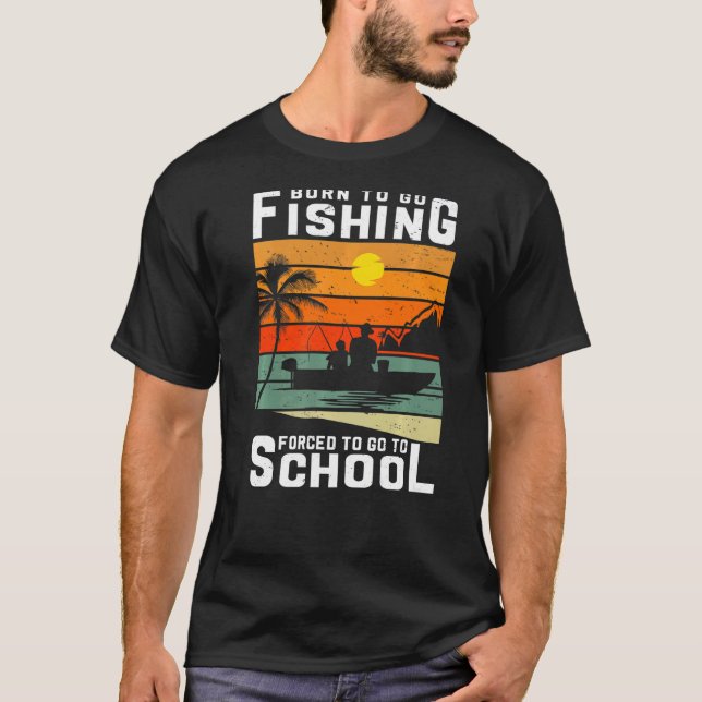 Born To Go Fishing Forced To Go To School Fish T-Shirt (Front)