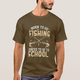 Born To Go Fishing Forced To Go To School Fishing T-Shirt