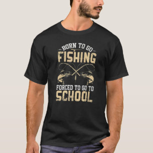 Born To Go Fishing Forced To Go To School Fishing T-Shirt