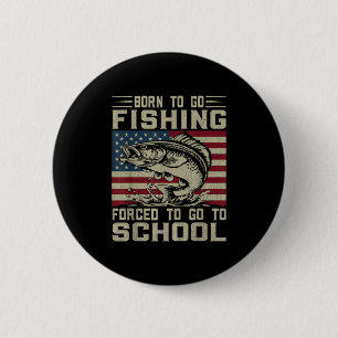 Born To Go Fishing Forced To Go To School For Fish 6 Cm Round Badge