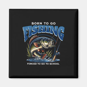Born To Go Fishing Forced To Go To School Funny Da Magnet
