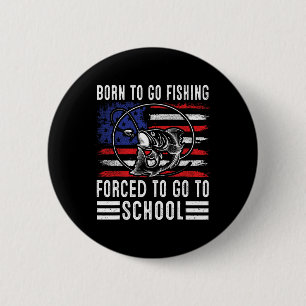 Born To Go Fishing Forced To Go To School Funny Fi 6 Cm Round Badge