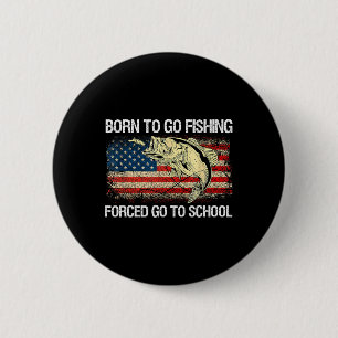 Born To Go Fishing Forced To Go To School Funny Fi 6 Cm Round Badge