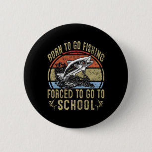 Born To Go Fishing Forced To Go To School Funny Fi 6 Cm Round Badge