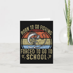 Born To Go Fishing Forced To Go To School Funny Fi Card