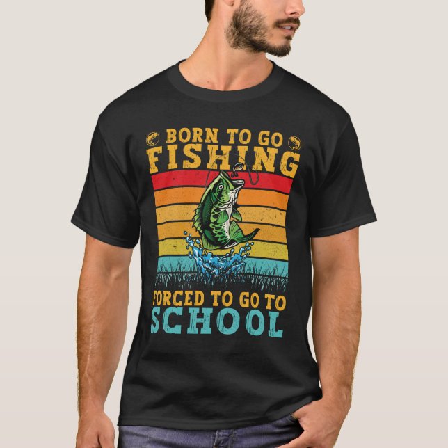 Born To Go Fishing Forced To Go To School Funny T-Shirt (Front)