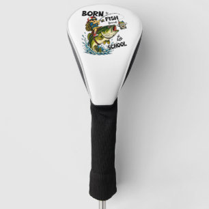 Born to Go Fishing Forced to Go to School Golf Head Cover