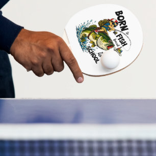 Born to Go Fishing Forced to Go to School Ping Pong Paddle