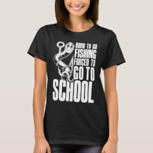 Born To Go Fishing Forced To Go To School Saying T-Shirt