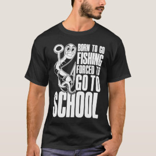 Born To Go Fishing Forced To Go To School Saying T-Shirt