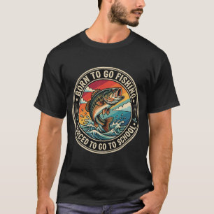 Born To Go Fishing Forced To Go To School T-Shirt