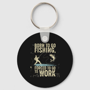 Born To Go Fishing Forced Work Funny Men Women Boy Key Ring