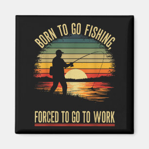 Born To Go Fishing Forced Work Funny Men Women Boy Magnet