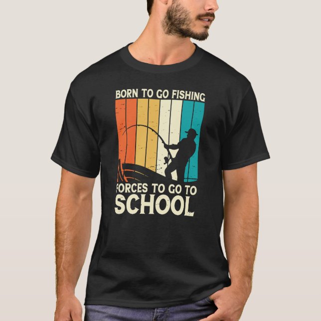Born to go fishing forces to go to school T-Shirt (Front)