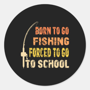 Born To Go Fishing Funny Fisherman Clothes  Classic Round Sticker