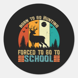 Born To Go Hunting Forced School Women Men Kids  Classic Round Sticker