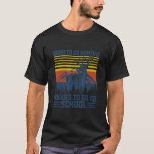 Born To Go Hunting Forced To Go To School Deer Hun T-Shirt