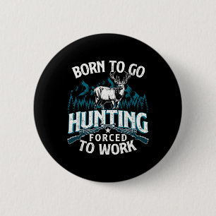 Born To Go Hunting Forced To Work - Deer Hunter An 6 Cm Round Badge