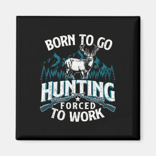 Born To Go Hunting Forced To Work - Deer Hunter An Magnet