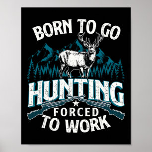 Born To Go Hunting Forced To Work - Deer Hunter An Poster