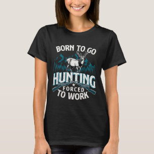 Born To Go Hunting Forced To Work - Deer Hunter An T-Shirt