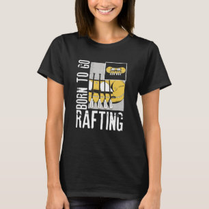 Born To Go Rafting Extreme Sports Whitewater Rafti T-Shirt