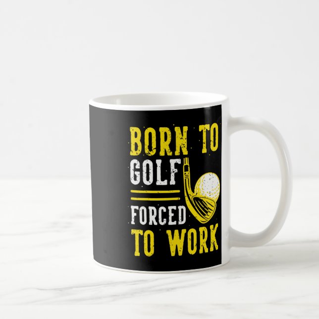 Born To Golf Forced To Work  Coffee Mug (Right)