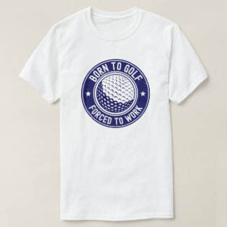 Born to Golf Forced to Work Funny Golf Gift Men T-Shirt