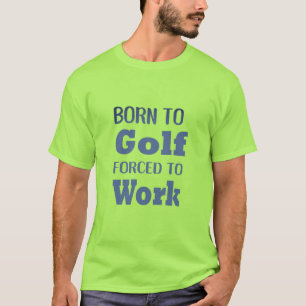 Born To Golf Forced To Work Funny Golf T-Shirt