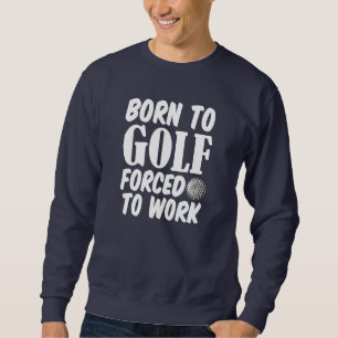 Born to Golf Forced to work funny sweater