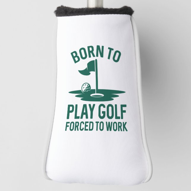 Born To Golf Forced To Work Golf Head Cover (Rotate 90)