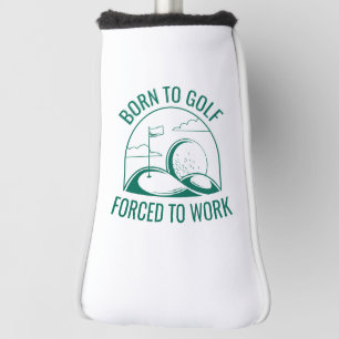 Born To Golf Forced To Work Golf Head Cover
