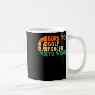 Born To Golf Forced To Work Golfing Golfer Funny P Coffee Mug